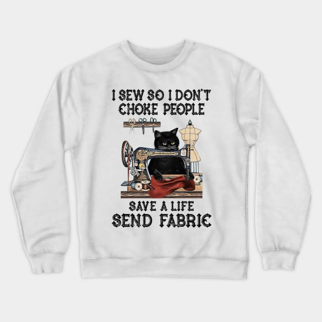 I Sew So I Dont Choke People Save A Life Send Fabric Crewneck Sweatshirt by FogHaland86